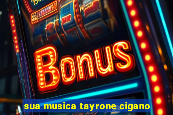 sua musica tayrone cigano